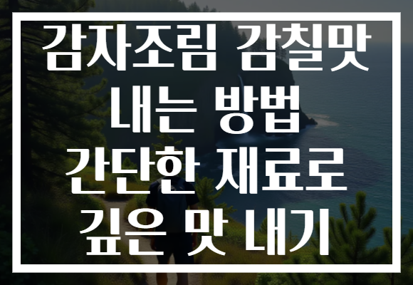 감자조림 감칠맛 내는 방법 간단한 재료로 깊은 맛 내기