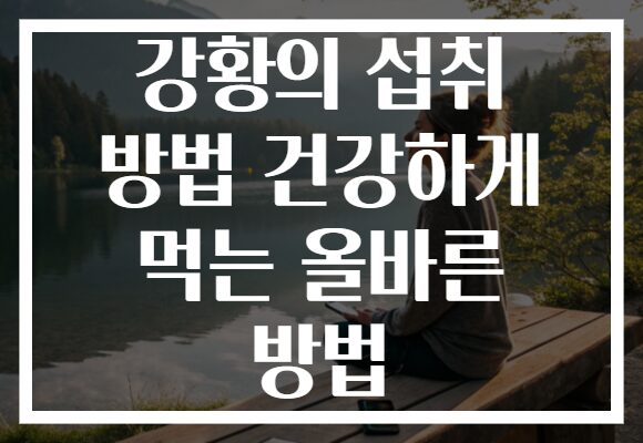 강황의 섭취 방법 건강하게 먹는 올바른 방법