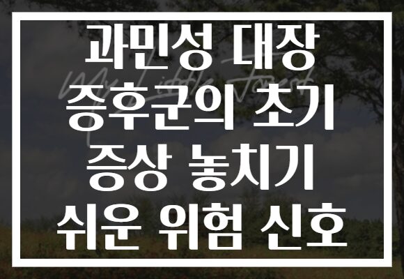 과민성 대장 증후군의 초기 증상 놓치기 쉬운 위험 신호