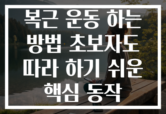 복근 운동 하는 방법 초보자도 따라 하기 쉬운 핵심 동작