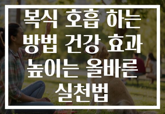 복식 호흡 하는 방법 건강 효과 높이는 올바른 실천법