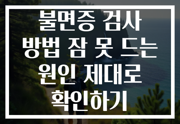 불면증 검사 방법 잠 못 드는 원인 제대로 확인하기