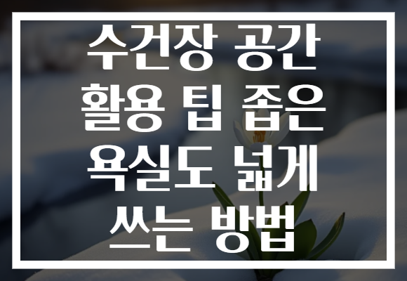 수건장 공간 활용 팁 좁은 욕실도 넓게 쓰는 방법