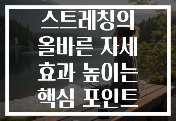 스트레칭의 올바른 자세 효과 높이는 핵심 포인트