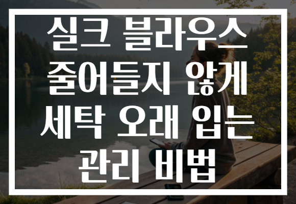 실크 블라우스 줄어들지 않게 세탁 오래 입는 관리 비법