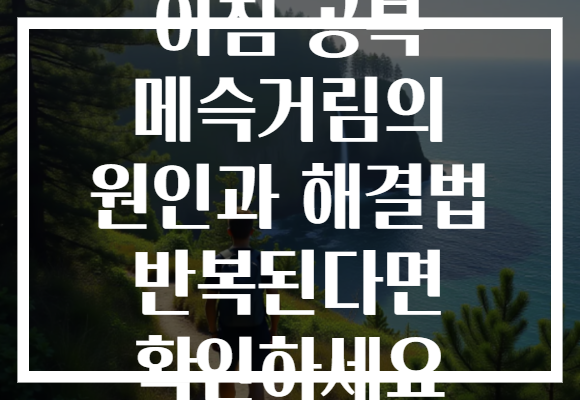 아침 공복 메슥거림의 원인과 해결법 반복된다면 확인하세요