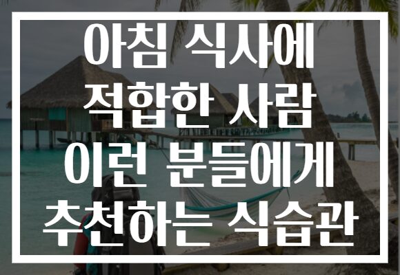 아침 식사에 적합한 사람 이런 분들에게 추천하는 식습관