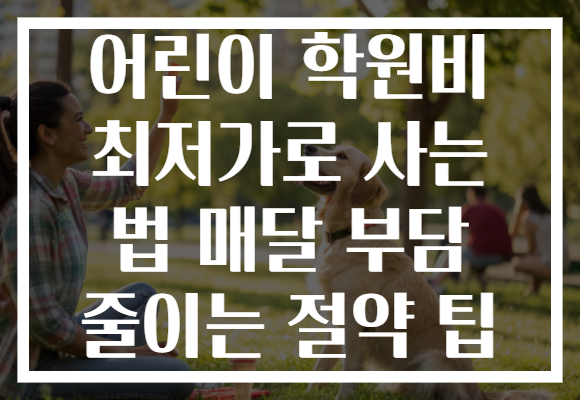 어린이 학원비 최저가로 사는 법 매달 부담 줄이는 절약 팁