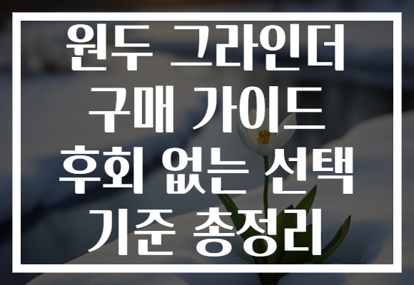 원두 그라인더 구매 가이드 후회 없는 선택 기준 총정리