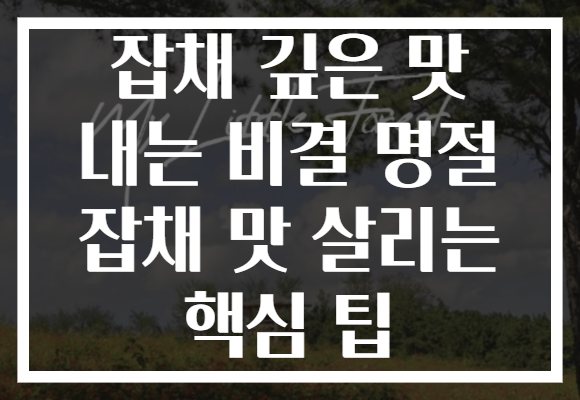 잡채 깊은 맛 내는 비결 명절 잡채 맛 살리는 핵심 팁