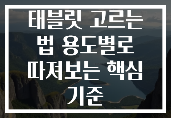 태블릿 고르는 법 용도별로 따져보는 핵심 기준