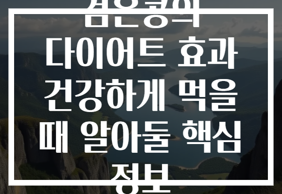 검은콩의 다이어트 효과 건강하게 먹을 때 알아둘 핵심 정보