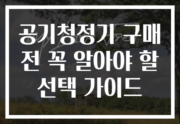 공기청정기 구매 전 꼭 알아야 할 선택 가이드