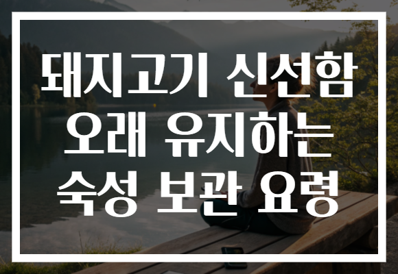 돼지고기 신선함 오래 유지하는 숙성 보관 요령