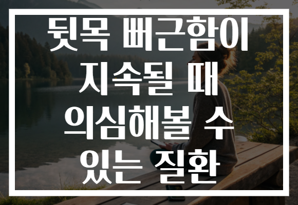 뒷목 뻐근함이 지속될 때 의심해볼 수 있는 질환