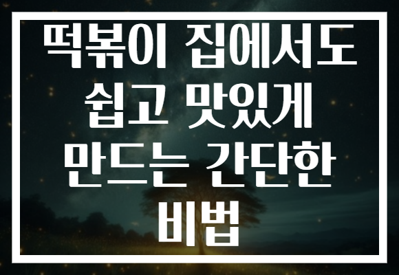 떡볶이 집에서도 쉽고 맛있게 만드는 간단한 비법