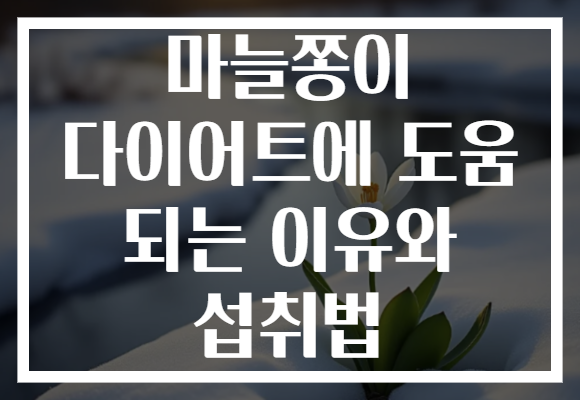 마늘쫑이 다이어트에 도움 되는 이유와 섭취법