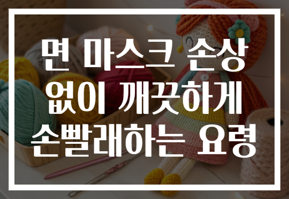 면 마스크 손상 없이 깨끗하게 손빨래하는 요령