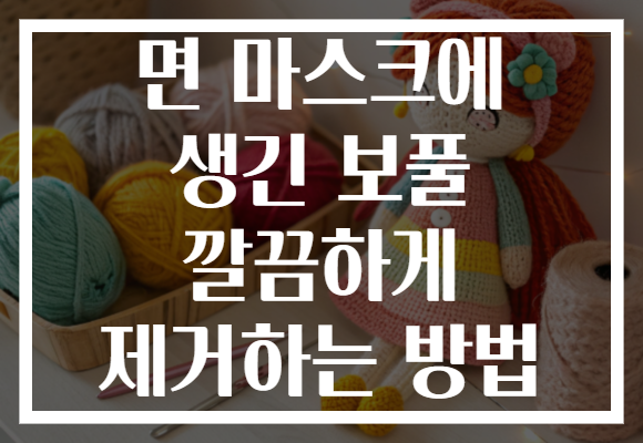 면 마스크에 생긴 보풀 깔끔하게 제거하는 방법