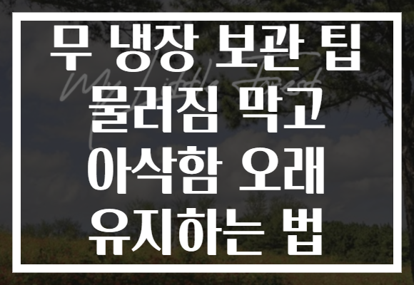 무 냉장 보관 팁 물러짐 막고 아삭함 오래 유지하는 법