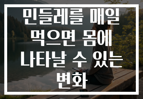 민들레를 매일 먹으면 몸에 나타날 수 있는 변화