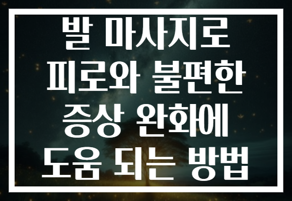 발 마사지로 피로와 불편한 증상 완화에 도움 되는 방법