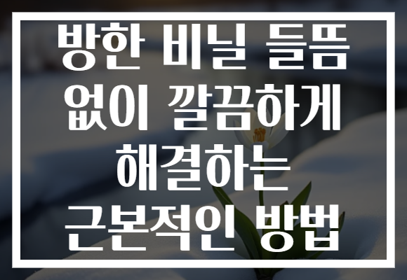 방한 비닐 들뜸 없이 깔끔하게 해결하는 근본적인 방법
