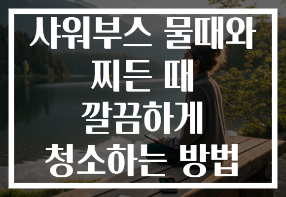 샤워부스 물때와 찌든 때 깔끔하게 청소하는 방법