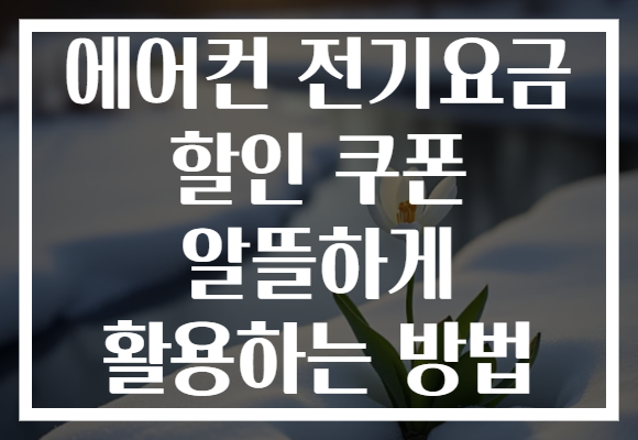 에어컨 전기요금 할인 쿠폰 알뜰하게 활용하는 방법