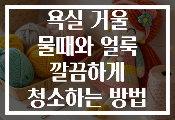 욕실 거울 물때와 얼룩 깔끔하게 청소하는 방법