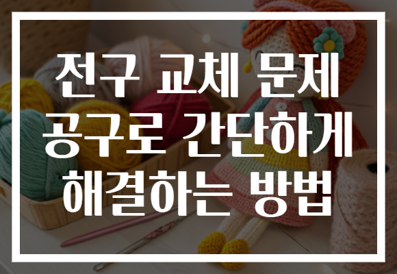 전구 교체 문제 공구로 간단하게 해결하는 방법