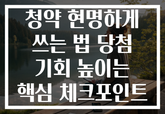 청약 현명하게 쓰는 법 당첨 기회 높이는 핵심 체크포인트