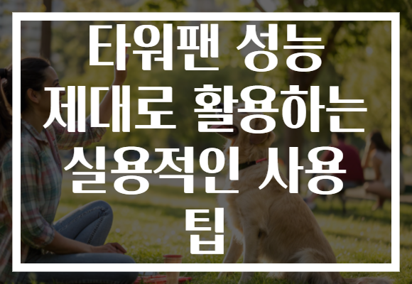 타워팬 성능 제대로 활용하는 실용적인 사용 팁