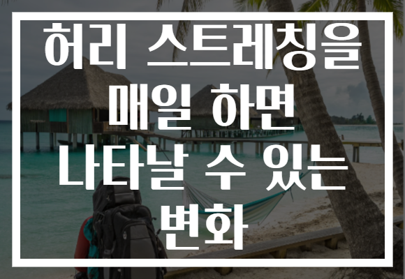 허리 스트레칭을 매일 하면 나타날 수 있는 변화