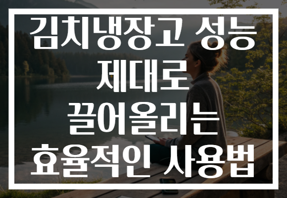 김치냉장고 성능 제대로 끌어올리는 효율적인 사용법