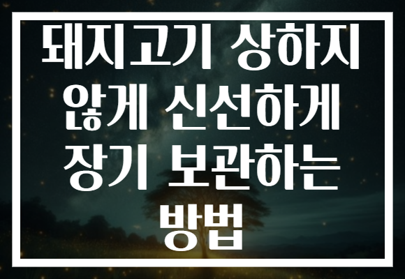 돼지고기 상하지 않게 신선하게 장기 보관하는 방법