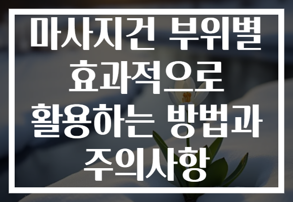 마사지건 부위별 효과적으로 활용하는 방법과 주의사항