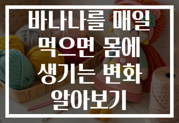 바나나를 매일 먹으면 몸에 생기는 변화 알아보기