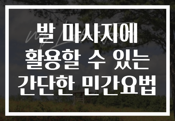 발 마사지에 활용할 수 있는 간단한 민간요법