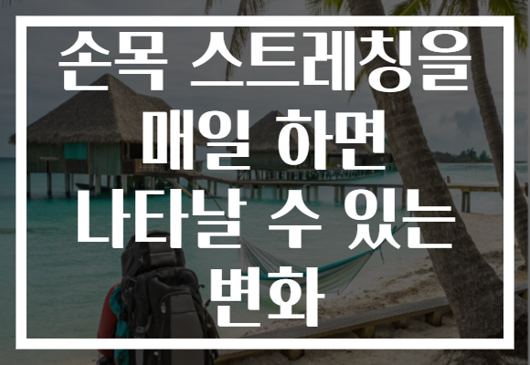 손목 스트레칭을 매일 하면 나타날 수 있는 변화
